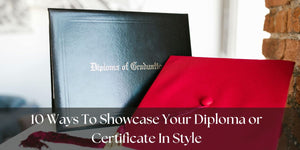 10 Ways To Showcase Your Diploma or Certificate In Style