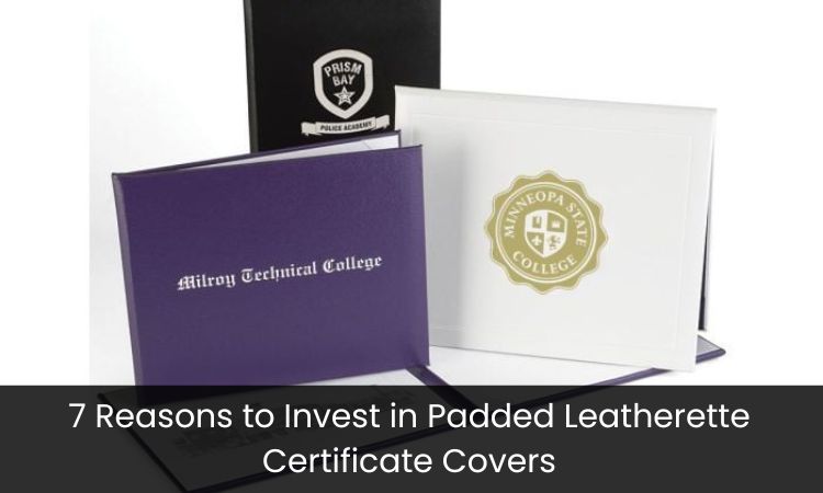 7 Reasons to Invest in Padded Leatherette Certificate Covers